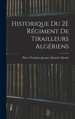 Historique Du 2E Régiment De Tirailleurs Algériens - Martin, Pierre Paul Jean Jacques Maur