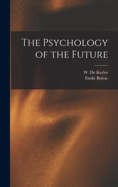 The Psychology of the Future - Boirac, Emile; Kerlor, W. De The Psychology of the Future - Boirac, Emile; Kerlor, W. De