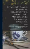 Intailles Et Camées Donnés Au Départment Des Médailles Et Antiques De La Bibliothèque Nationale