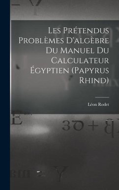 Les Prétendus Problèmes D'algèbre Du Manuel Du Calculateur Égyptien (Papyrus Rhind) - Rodet, Léon