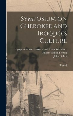 Symposium on Cherokee and Iroquois Culture; [papers] - Cherokee and Culture, Symposium On Ir; Fenton, William Nelson; Gulick, John