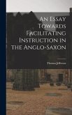 An Essay Towards Facilitating Instruction in the Anglo-Saxon