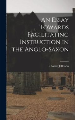 An Essay Towards Facilitating Instruction in the Anglo-Saxon - Jefferson, Thomas