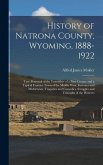 History of Natrona County, Wyoming, 1888-1922; True Portrayal of the Yesterdays of a new County and a Typical Frontier Town of the Middle West. Fortunes and Misfortunes, Tragedies and Comedies, Struggles and Triumphs of the Pioneers