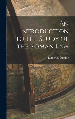 An Introduction to the Study of the Roman Law - Cushing, Luther S.