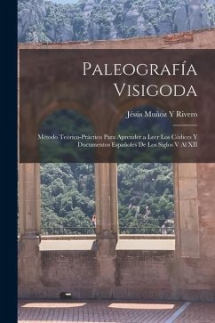 Paleografía Visigoda: Método Teórico-Práctico Para Aprender a Leer Los Códices Y Documentos Españoles De Los Siglos V Al XII - Rivero, Jésús Muñoz Y.