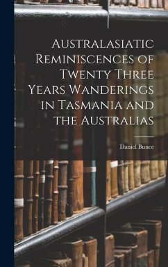 Australasiatic Reminiscences of Twenty Three Years Wanderings in Tasmania and the Australias - Bunce, Daniel