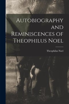 Autobiography and Reminiscences of Theophilus Noel Cover Autobiography and Reminiscences of Theophilus Noel