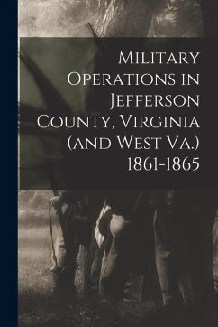 Military Operations in Jefferson County, Virginia (and West Va.) 1861-1865 - Anonymous