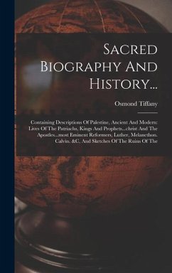 Sacred Biography And History...: Containing Descriptions Of Palestine, Ancient And Modern: Lives Of The Patriachs, Kings And Prophets...christ And The - Tiffany, Osmond