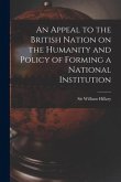 An Appeal to the British Nation on the Humanity and Policy of Forming a National Institution