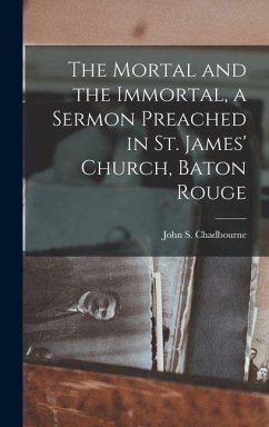 The Mortal and the Immortal, a Sermon Preached in St. James' Church, Baton Rouge Cover The Mortal and the Immortal, a Sermon Preached in St. James' Church, Baton Rouge