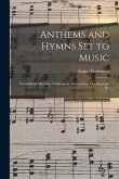 Anthems and Hymns Set to Music: For Sabbath Morning, Ordinations, Dedications, Thanksgiving, Etc