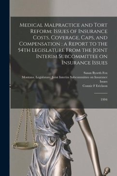 Medical Malpractice and Tort Reform: Issues of Insurance Costs, Coverage, Caps, and Compensation: a Report to the 54th Legislature From the Joint Inte - Fox, Susan Byorth; Erickson, Connie F.