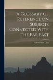 A Glossary of Reference on Subjects Connected With the Far East