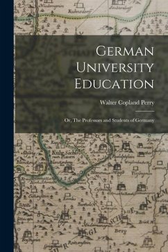 German University Education; or, The Professors and Students of Germany - Perry, Walter Copland