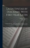 Latin Syntax by Diagrams, With First Year Latin: Caesar's Gallic War - Book I. Introduction, Synopsis of Latin Grammar, Studies in Syntax and Vocabula