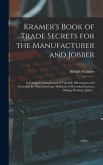 Kramer's Book of Trade Secrets for the Manufacturer and Jobber; a Complete Compilation of Valuable Information and Formulae for Manufacturing all Kinds of Flavoring Extracts, Baking Powders, Jellies ..