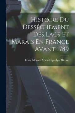 Histoire Du Desséchement Des Lacs Et Marais En France Avant 1789 - Dienne, Louis Édouard Marie Hippolyte