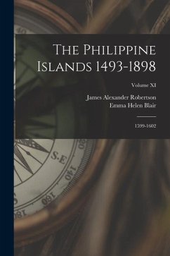 The Philippine Islands 1493-1898: 1599-1602; Volume XI - Blair, Emma Helen; Robertson, James Alexander