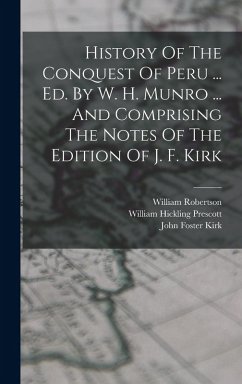 History Of The Conquest Of Peru ... Ed. By W. H. Munro ... And Comprising The Notes Of The Edition Of J. F. Kirk - Prescott, William Hickling; Robertson, William