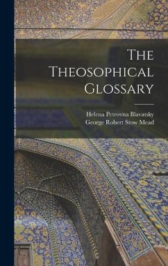 The Theosophical Glossary - Blavatsky, Helena Petrovna; Mead, George Robert Stow