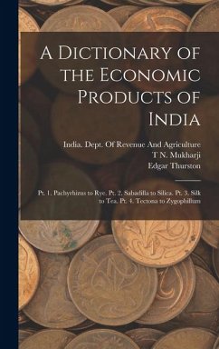 Cover A Dictionary of the Economic Products of India: Pt. 1. Pachyrhizus to Rye. Pt. 2. Sabadilla to Silica. Pt. 3. Silk to Tea. Pt. 4. Tectona to Zygophill