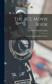 The ACL Movie Book; a Guide to Making Better Movies