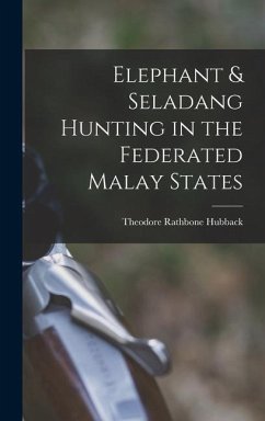 Elephant & Seladang Hunting in the Federated Malay States - Hubback, Theodore Rathbone