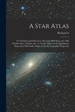 A Star Atlas: For Students and Observers, Showing 6000 Stars and 1500 Double Stars, Nebulae, &c., in Twelve Maps on the Equidistant - Proctor, Richard A.