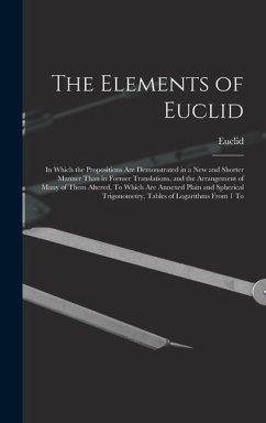 The Elements of Euclid: In Which the Propositions Are Demonstrated in a New and Shorter Manner Than in Former Translations, and the Arrangemen - Euclid