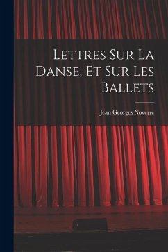 Lettres sur la danse, et sur les ballets - Noverre, Jean Georges Lettres sur la danse, et sur les ballets - Noverre, Jean Georges