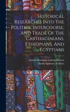 Cover Historical Researches Into The Politics, Intercourse, And Trade Of The Carthaginians, Ethiopians, And Egyptians