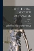 The Federal Statutes Annotated: Containing All the Laws of the United States of a General and Permanent Nature in Force On the First Day of January, 1