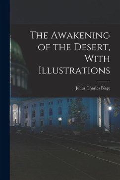 The Awakening of the Desert, With Illustrations - Birge, Julius Charles The Awakening of the Desert, With Illustrations - Birge, Julius Charles