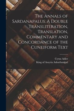The Annals of Sardanapalus. A Double Transliteration, Translation, Commentary and Concordance of the Cuneiform Text - Adler, Cyrus