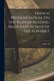 French Pronunciation, On the Plan of Reading Made Easy in Spite of the Alphabet