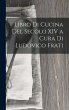 Libro Di Cucina Del Secolo XIV a Cura... - Bild 1