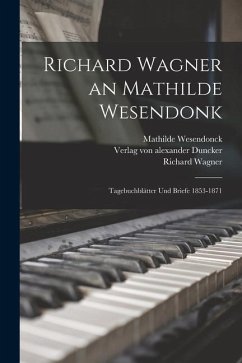 Richard Wagner an Mathilde Wesendonk: Tagebuchblätter und Briefe 1853-1871 - Wagner, Richard; Wesendonck, Mathilde