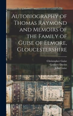 Autobiography of Thomas Raymond and Memoirs of the Family of Guise of Elmore, Gloucestershire - Raymond, Thomas; Guise, Christopher; Guise, John