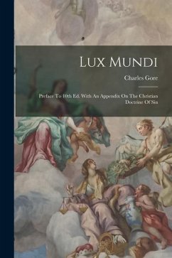 Lux Mundi: Preface To 10th Ed. With An Appendix On The Christian Doctrine Of Sin - Gore, Charles