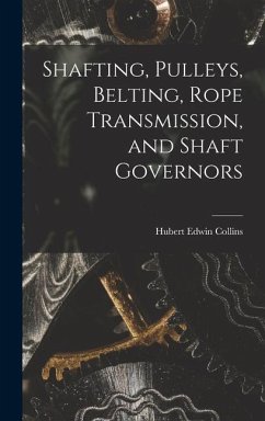 Shafting, Pulleys, Belting, Rope Transmission, and Shaft Governors - Collins, Hubert Edwin