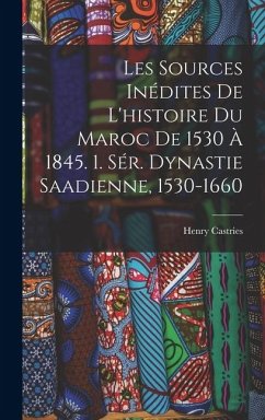 Cover Les Sources Inédites De L'histoire Du Maroc De 1530 À 1845. 1. Sér. Dynastie Saadienne, 1530-1660