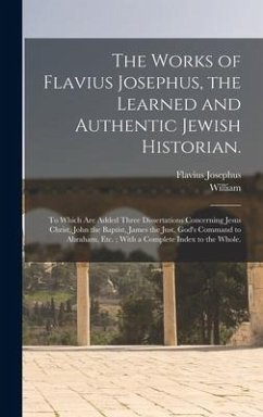 The Works of Flavius Josephus, the Learned and Authentic Jewish Historian. - Josephus, Flavius; Whiston, William