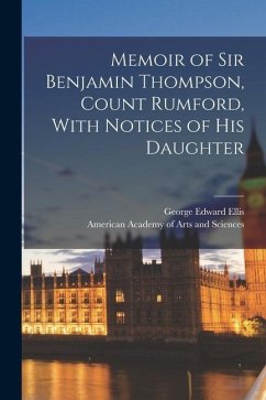 Memoir of Sir Benjamin Thompson, Count Rumford, With Notices of His Daughter - Ellis, George Edward