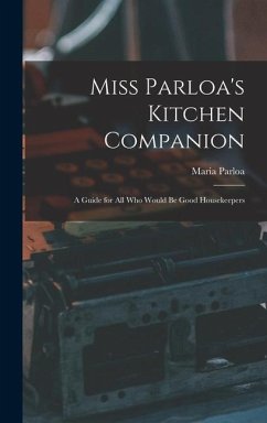 Miss Parloa's Kitchen Companion: A Guide for all who Would be Good Housekeepers - Parloa, Maria