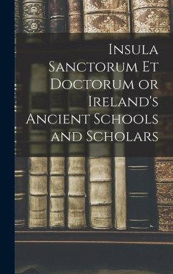 Insula Sanctorum et Doctorum or Ireland's Ancient Schools and Scholars - Anonymous