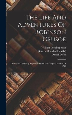 The Life And Adventures Of Robinson Crusoe: Now First Correctly Reprinted From The Original Edition Of 1719 - Defoe, Daniel