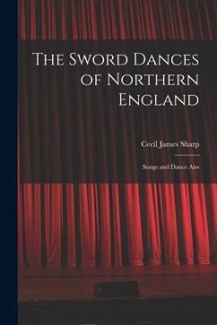 The Sword Dances of Northern England; Songs and Dance Airs - James, Sharp Cecil
