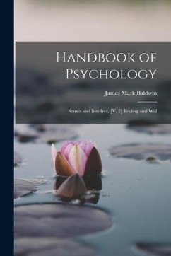 Handbook of Psychology: Senses and Intellect. [V. 2] Feeling and Will - Baldwin, James Mark